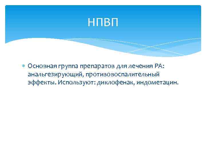 НПВП Основная группа препаратов для лечения РА: анальгезирующий, противовоспалительный эффекты. Используют: диклофенак, индометацин. 