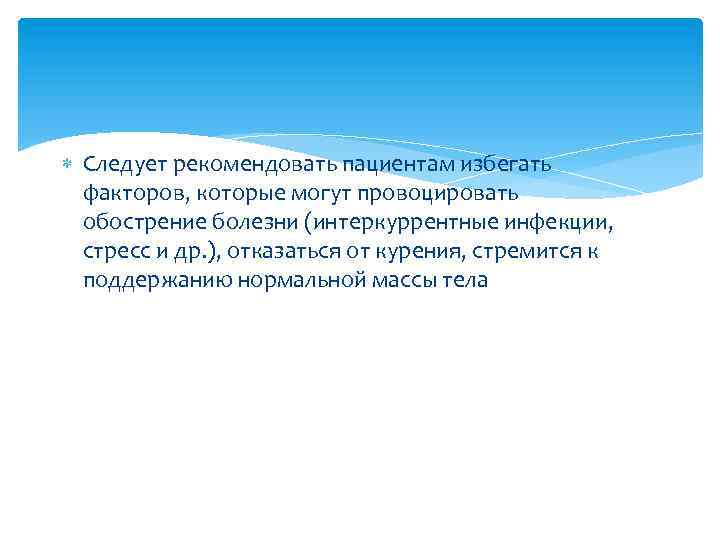  Следует рекомендовать пациентам избегать факторов, которые могут провоцировать обострение болезни (интеркуррентные инфекции, стресс