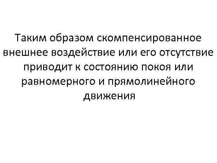 Таким образом скомпенсированное внешнее воздействие или его отсутствие приводит к состоянию покоя или равномерного
