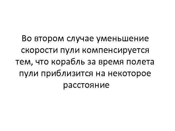 Во втором случае уменьшение скорости пули компенсируется тем, что корабль за время полета пули