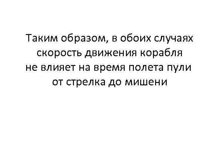 Таким образом, в обоих случаях скорость движения корабля не влияет на время полета пули