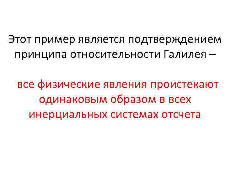 Этот пример является подтверждением принципа относительности Галилея – все физические явления проистекают одинаковым образом