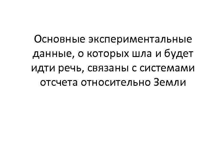 Основные экспериментальные данные, о которых шла и будет идти речь, связаны с системами отсчета