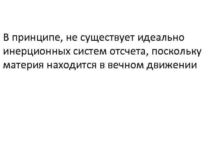В принципе, не существует идеально инерционных систем отсчета, поскольку материя находится в вечном движении