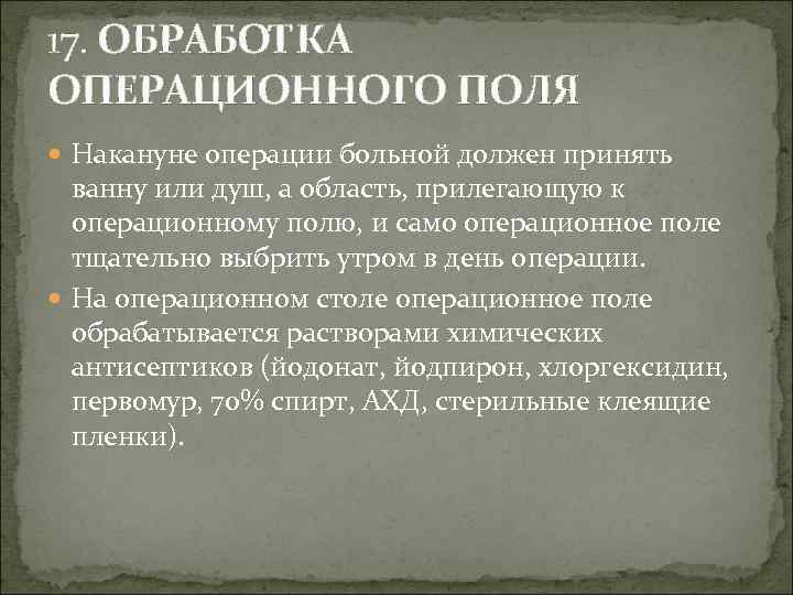 17. ОБРАБОТКА ОПЕРАЦИОННОГО ПОЛЯ Накануне операции больной должен принять ванну или душ, а область,