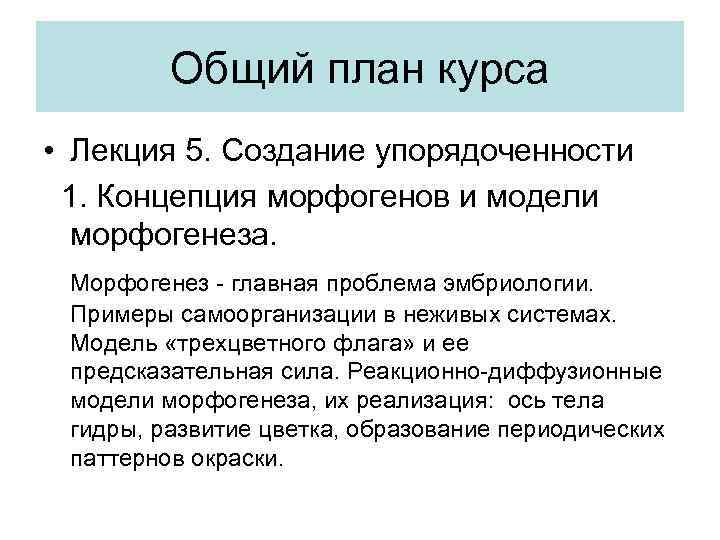 Общий план курса • Лекция 5. Создание упорядоченности 1. Концепция морфогенов и модели морфогенеза.