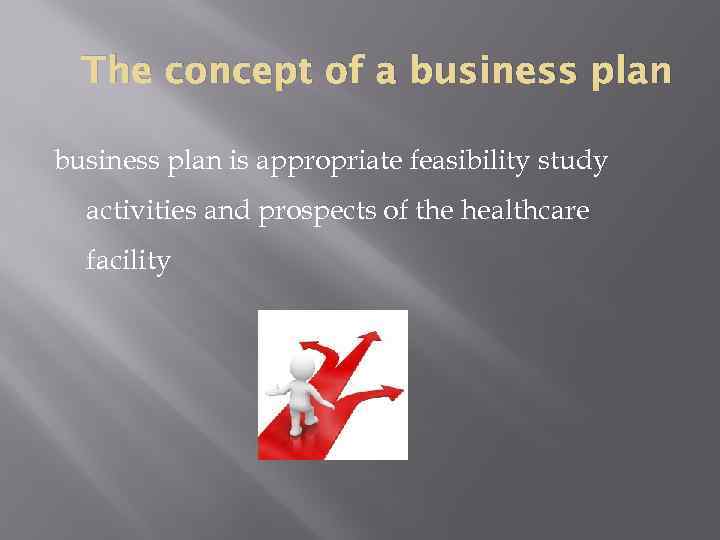 The concept of a business plan is appropriate feasibility study activities and prospects of