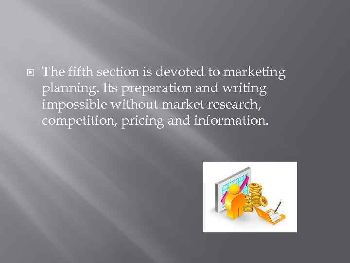  The fifth section is devoted to marketing planning. Its preparation and writing impossible