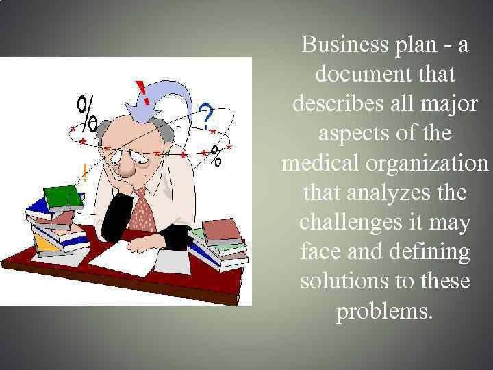 Business plan - a document that describes all major aspects of the medical organization