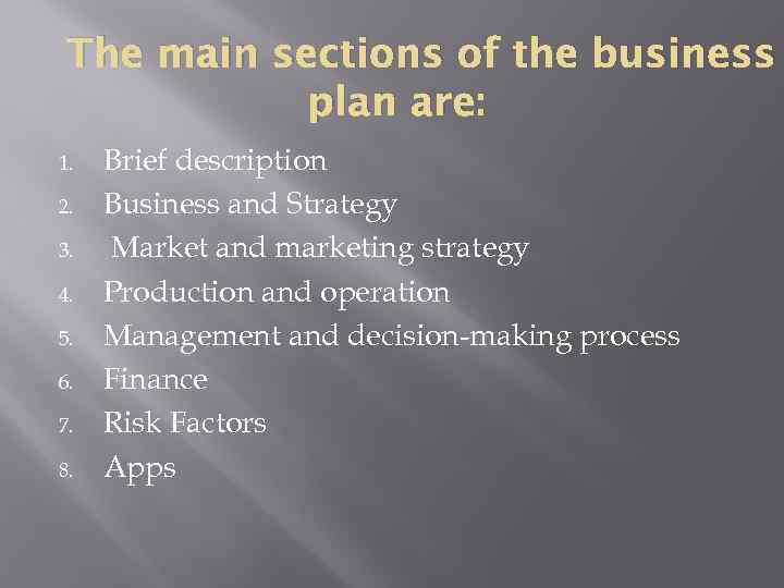 The main sections of the business plan are: 1. 2. 3. 4. 5. 6.
