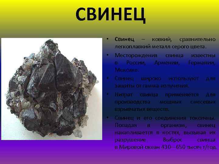 СВИНЕЦ • Свинец – ковкий, сравнительно легкоплавкий металл серого цвета. • Месторождения свинца известны