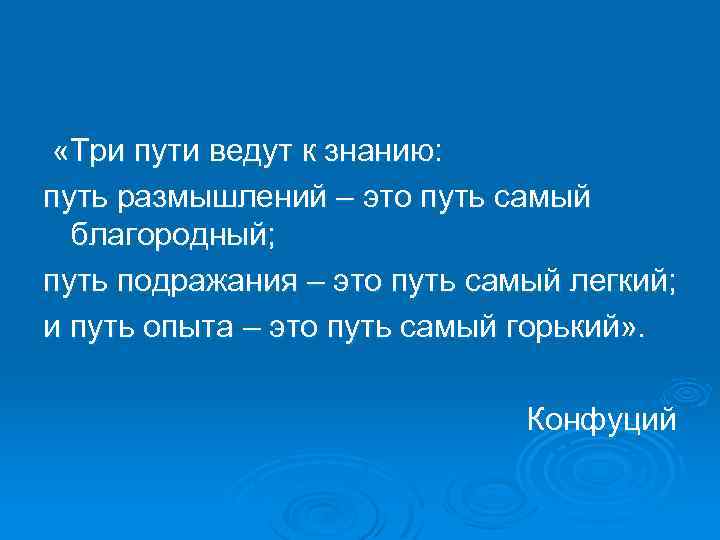  «Три пути ведут к знанию: путь размышлений – это путь самый благородный; путь