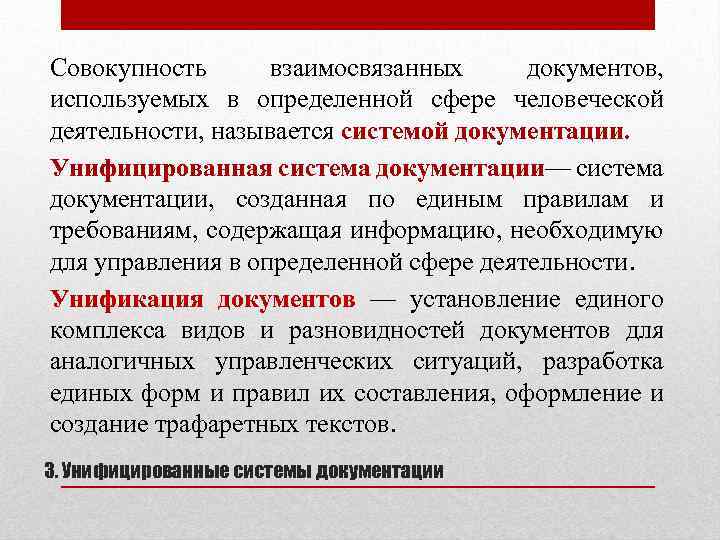 Совокупность взаимосвязанных документов, используемых в определенной сфере человеческой деятельности, называется системой документации. Унифицированная система