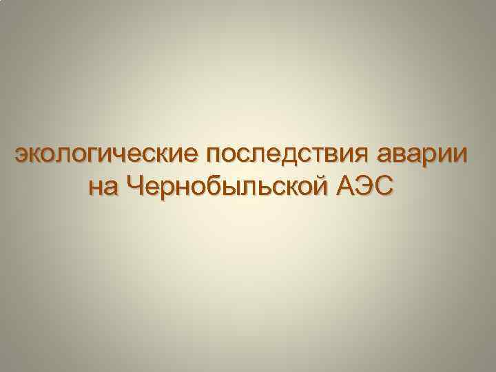 экологические последствия аварии на Чернобыльской АЭС 