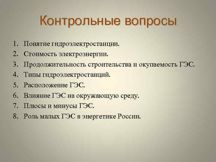 Контрольные вопросы 1. 2. 3. 4. 5. 6. 7. 8. Понятие гидроэлектростанции. Стоимость электроэнергии.