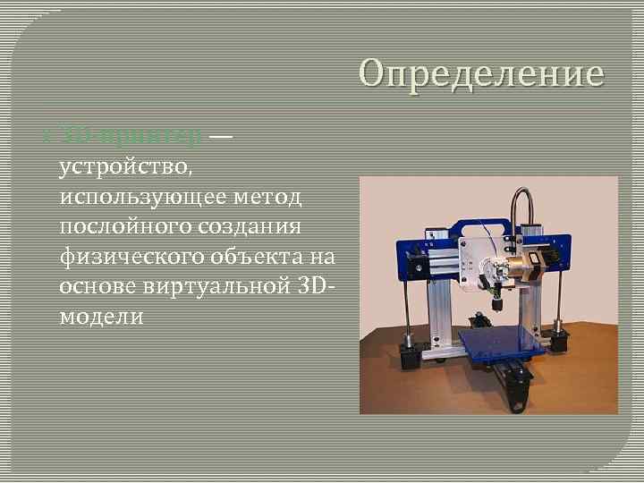 Определение 3 D-принтер — устройство, использующее метод послойного создания физического объекта на основе виртуальной