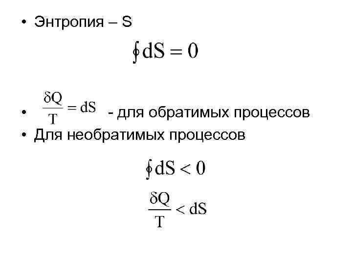  • Энтропия – S • - для обратимых процессов • Для необратимых процессов