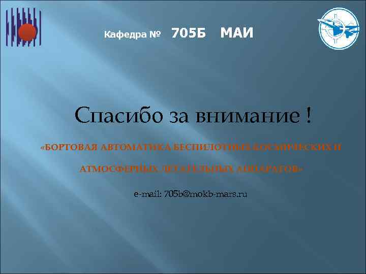 Кафедра № 705 Б МАИ Спасибо за внимание ! «БОРТОВАЯ АВТОМАТИКА БЕСПИЛОТНЫХ КОСМИЧЕСКИХ И