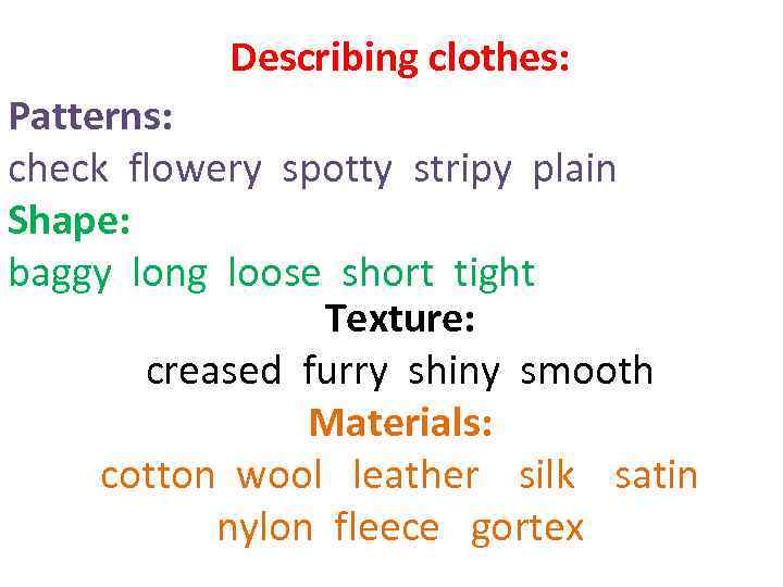 Describing clothes: Patterns: check flowery spotty stripy plain Shape: baggy long loose short tight