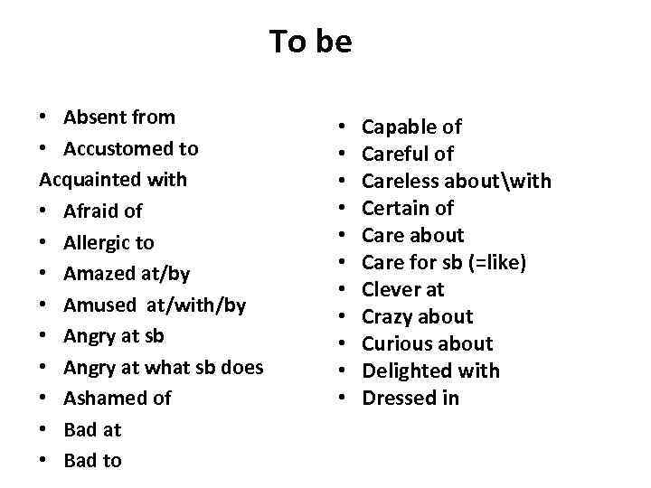 To be • Absent from • Accustomed to Acquainted with • Afraid of •