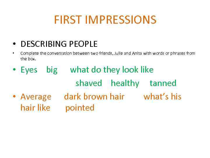 FIRST IMPRESSIONS • DESCRIBING PEOPLE • Complete the conversation between two friends, Julie and