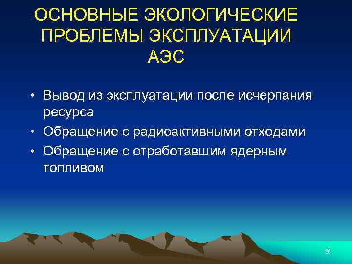 ОСНОВНЫЕ ЭКОЛОГИЧЕСКИЕ ПРОБЛЕМЫ ЭКСПЛУАТАЦИИ АЭС • Вывод из эксплуатации после исчерпания ресурса • Обращение