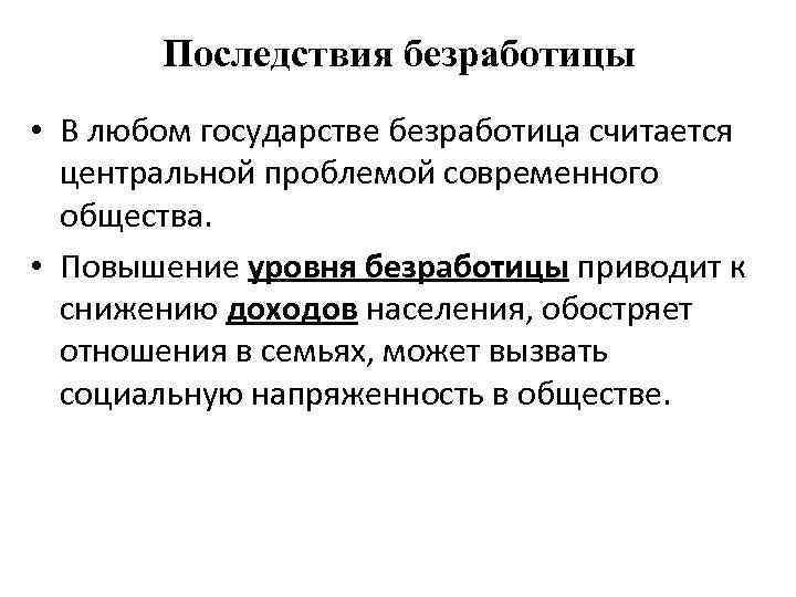 Последствия безработицы • В любом государстве безработица считается центральной проблемой современного общества. • Повышение