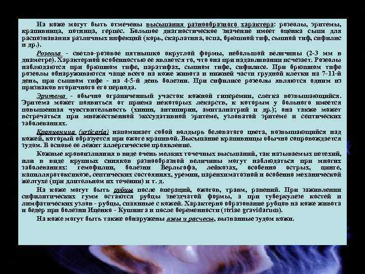 На коже могут быть отмечены высыпания разнообразного характера: розеолы, эритемы, крапивница, потница, герпес. Большое