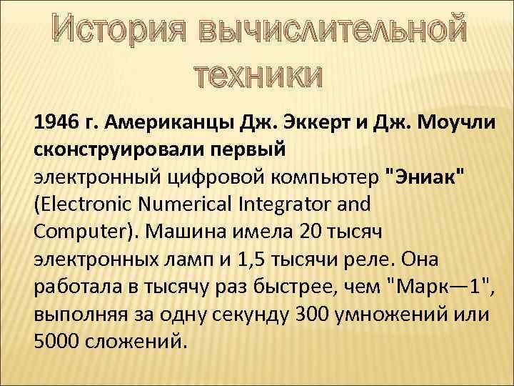 История вычислительной техники 1946 г. Американцы Дж. Эккерт и Дж. Моучли сконструировали первый электронный