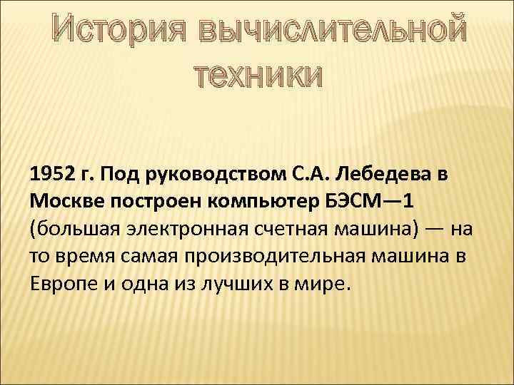 История вычислительной техники 1952 г. Под руководством С. А. Лебедева в Москве построен компьютер