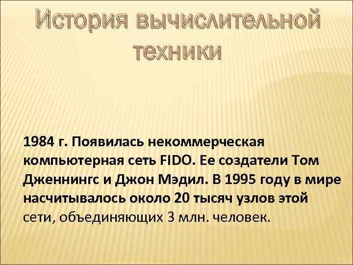 История вычислительной техники 1984 г. Появилась некоммерческая компьютерная сеть FIDO. Ее создатели Том Дженнингс