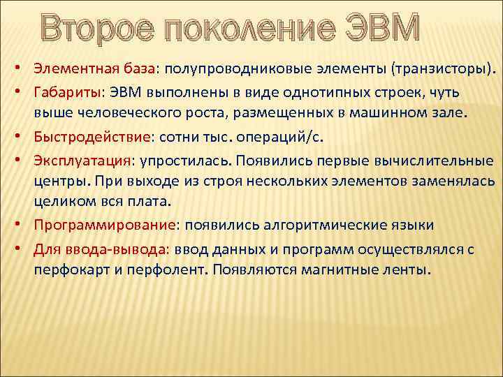 Второе поколение ЭВМ • Элементная база: полупроводниковые элементы (транзисторы). • Габариты: ЭВМ выполнены в