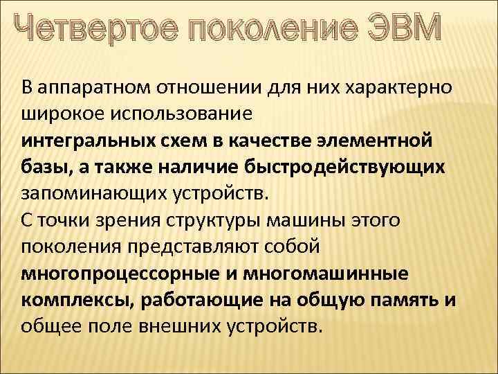 Четвертое поколение ЭВМ В аппаратном отношении для них характерно широкое использование интегральных схем в