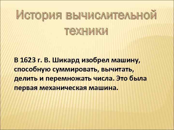 История вычислительной техники В 1623 г. В. Шикард изобрел машину, способную суммировать, вычитать, делить