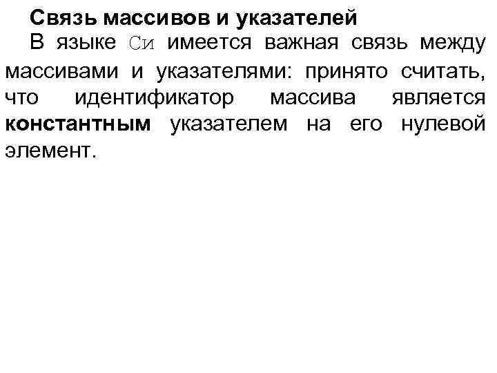 Связь массивов и указателей В языке Си имеется важная связь между массивами и указателями: