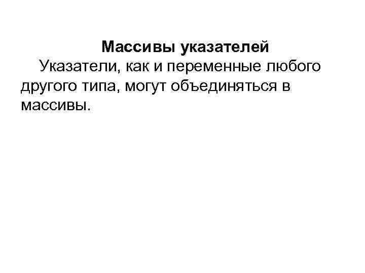 Массивы указателей Указатели, как и переменные любого другого типа, могут объединяться в массивы. 