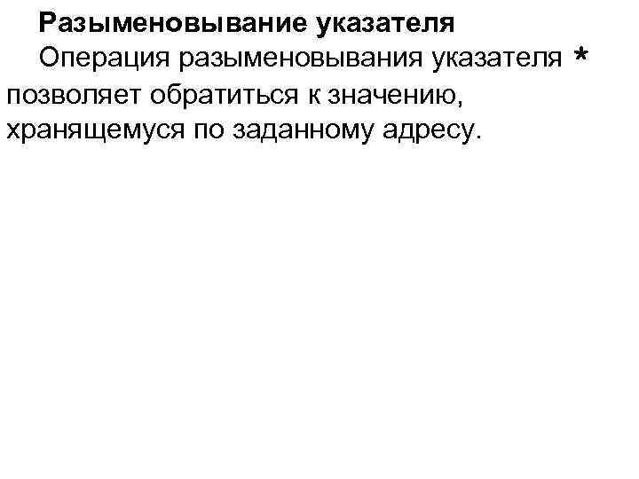 Разыменовывание указателя Операция разыменовывания указателя * позволяет обратиться к значению, хранящемуся по заданному адресу.