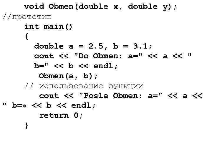 void Obmen(double x, double y); //прототип int main() { double a = 2. 5,