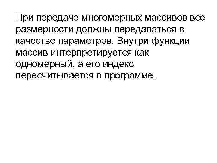 При передаче многомерных массивов все размерности должны передаваться в качестве параметров. Внутри функции массив