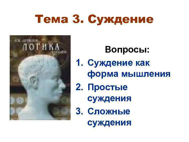 Тема 3. Суждение Вопросы: 1. Суждение как форма мышления 2. Простые суждения 3. Сложные