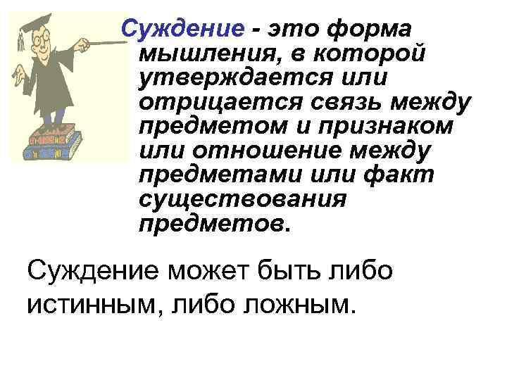 Суждение - это форма мышления, в которой утверждается или отрицается связь между предметом и
