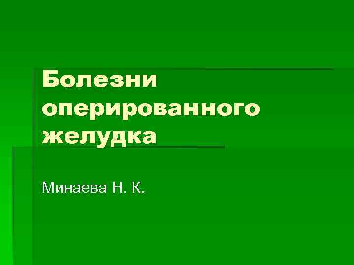 Болезни оперированного желудка Минаева Н. К. 