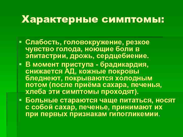 Характерные симптомы: § Слабость, головокружение, резкое чувство голода, ноющие боли в эпитастрии, дрожь, сердцебиение.