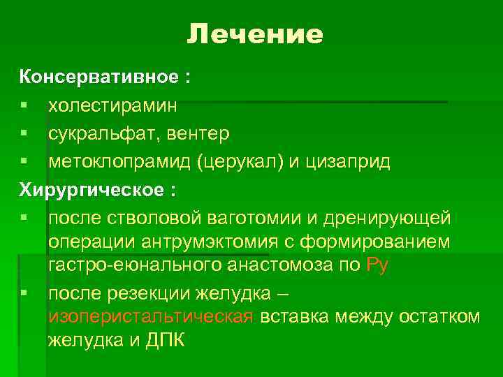 Лечение Консервативное : § холестирамин § сукральфат, вентер § метоклопрамид (церукал) и цизаприд Хирургическое