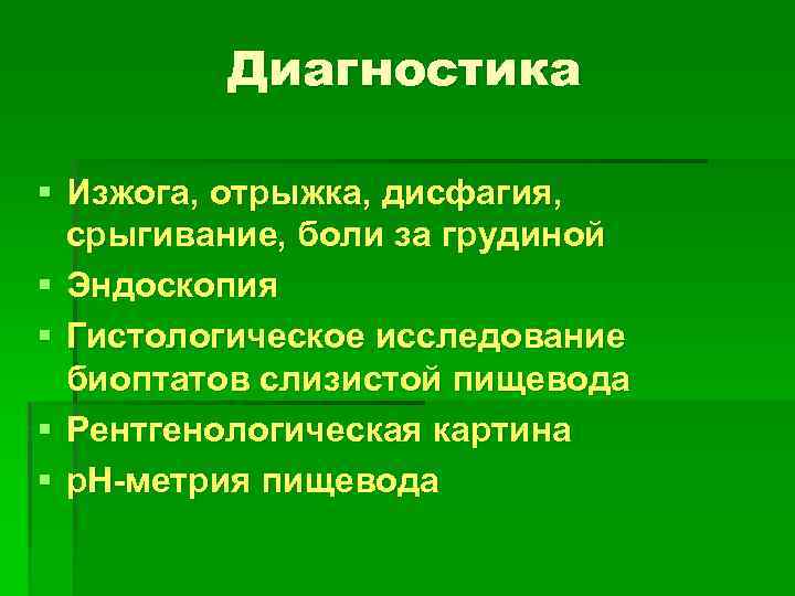 Диагностика § Изжога, отрыжка, дисфагия, срыгивание, боли за грудиной § Эндоскопия § Гистологическое исследование