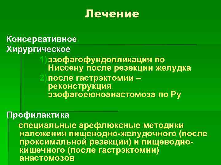 Лечение Консервативное Хирургическое 1) эзофагофундопликация по Ниссену после резекции желудка 2) после гастрэктомии –