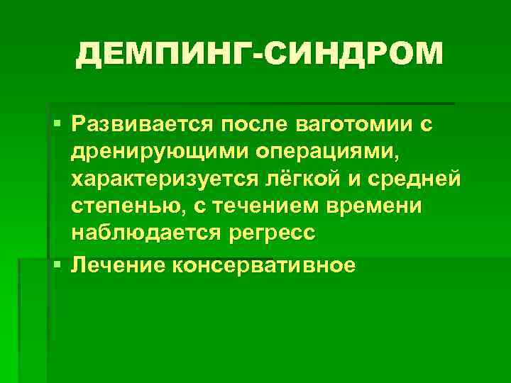 ДЕМПИНГ-СИНДРОМ § Развивается после ваготомии с дренирующими операциями, характеризуется лёгкой и средней степенью, с