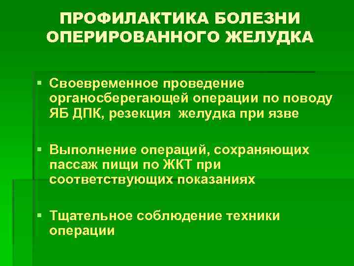 ПРОФИЛАКТИКА БОЛЕЗНИ ОПЕРИРОВАННОГО ЖЕЛУДКА § Своевременное проведение органосберегающей операции по поводу ЯБ ДПК, резекция