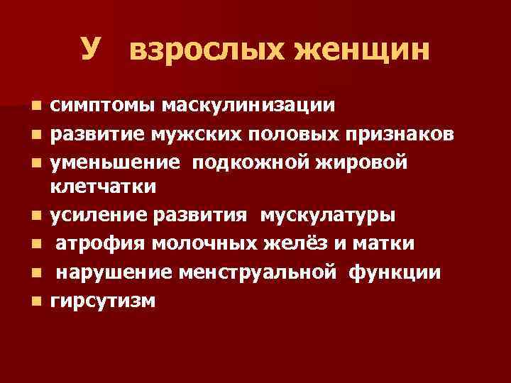 У взрослых женщин n n n n симптомы маскулинизации развитие мужских половых признаков уменьшение
