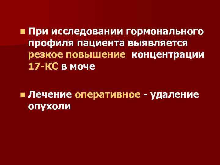 n При исследовании гормонального профиля пациента выявляется резкое повышение концентрации 17 -КС в моче